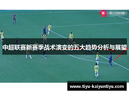 中超联赛新赛季战术演变的五大趋势分析与展望
