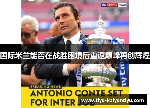 国际米兰能否在战胜困境后重返巅峰再创辉煌