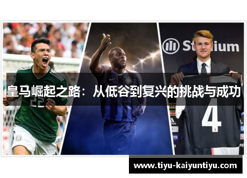 皇马崛起之路：从低谷到复兴的挑战与成功