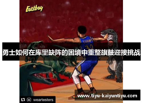 勇士如何在库里缺阵的困境中重整旗鼓迎接挑战