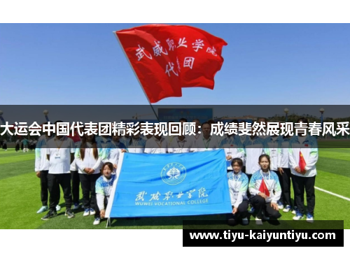大运会中国代表团精彩表现回顾：成绩斐然展现青春风采
