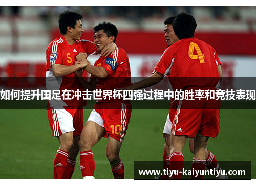 如何提升国足在冲击世界杯四强过程中的胜率和竞技表现