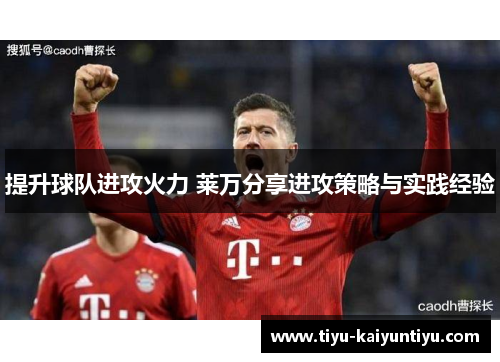 提升球队进攻火力 莱万分享进攻策略与实践经验