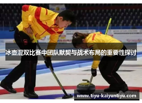 冰壶混双比赛中团队默契与战术布局的重要性探讨