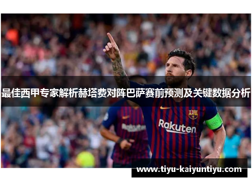 最佳西甲专家解析赫塔费对阵巴萨赛前预测及关键数据分析