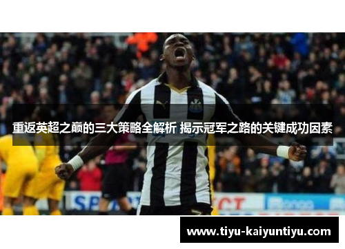 重返英超之巅的三大策略全解析 揭示冠军之路的关键成功因素