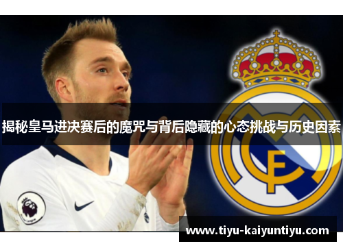 揭秘皇马进决赛后的魔咒与背后隐藏的心态挑战与历史因素